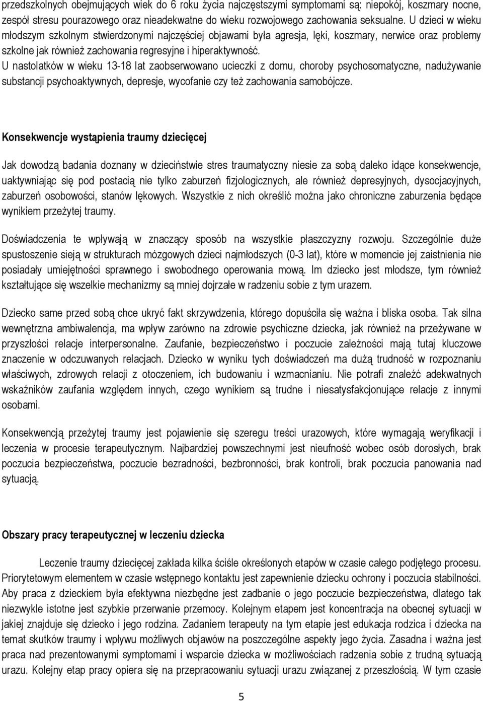 U nastolatków w wieku 13-18 lat zaobserwowano ucieczki z domu, choroby psychosomatyczne, nadużywanie substancji psychoaktywnych, depresje, wycofanie czy też zachowania samobójcze.