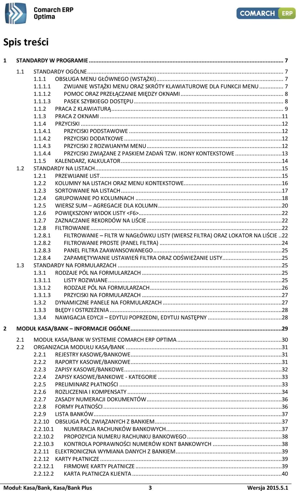 ..12 1.1.4.4 PRZYCISKI ZWIĄZANE Z PASKIEM ZADAŃ TZW. IKONY KONTEKSTOWE...13 1.1.5 KALENDARZ, KALKULATOR...14 1.2 STANDARDY NA LISTACH...15 1.2.1 PRZEWIJANIE LIST...15 1.2.2 KOLUMNY NA LISTACH ORAZ MENU KONTEKSTOWE.