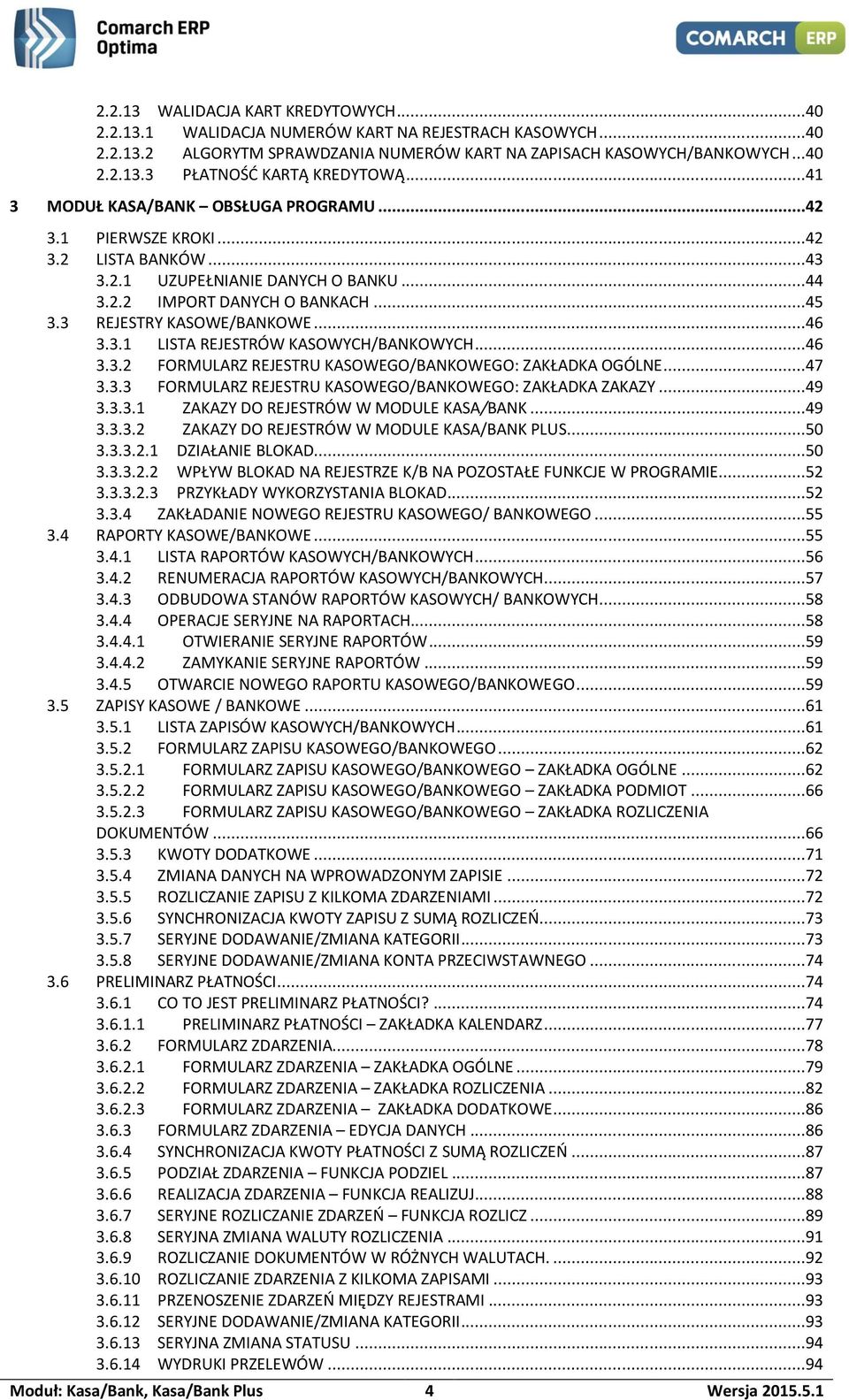 3.1 LISTA REJESTRÓW KASOWYCH/BANKOWYCH...46 3.3.2 FORMULARZ REJESTRU KASOWEGO/BANKOWEGO: ZAKŁADKA OGÓLNE...47 3.3.3 FORMULARZ REJESTRU KASOWEGO/BANKOWEGO: ZAKŁADKA ZAKAZY...49 3.3.3.1 ZAKAZY DO REJESTRÓW W MODULE KASA/BANK.