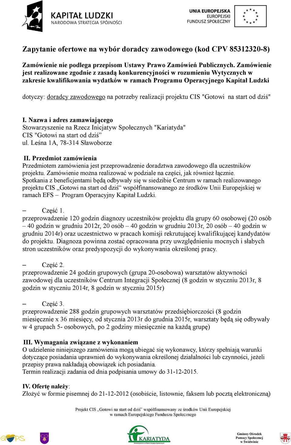 potrzeby realizacji projektu CIS "Gotowi na start od dziś" I. Nazwa i adres zamawiającego Stowarzyszenie na Rzecz Inicjatyw Społecznych "Kariatyda" CIS "Gotowi na start od dziś ul.