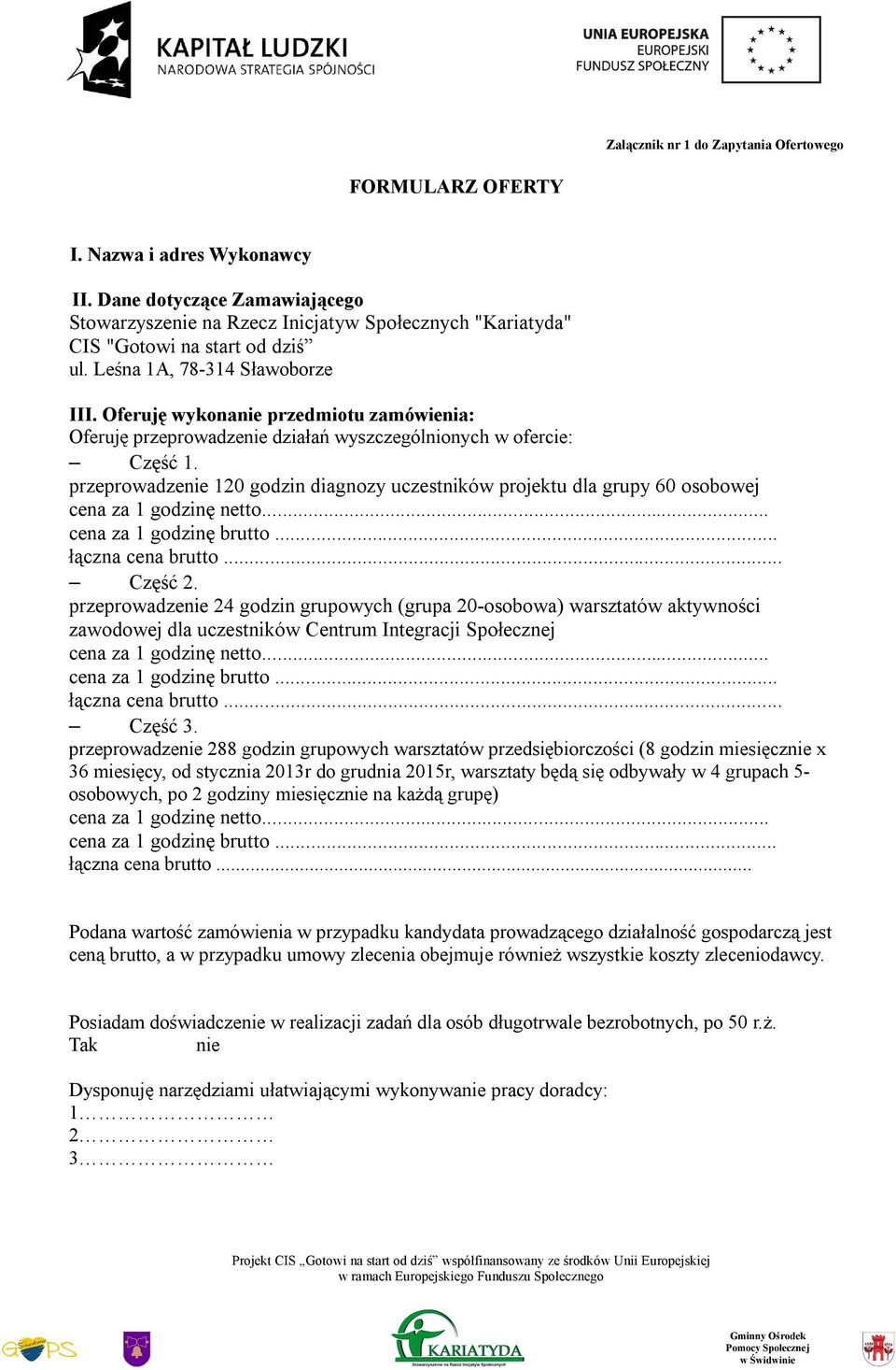 Oferuję wykonanie przedmiotu zamówienia: Oferuję przeprowadzenie działań wyszczególnionych w ofercie: Część 1. przeprowadzenie 120 godzin diagnozy uczestników projektu dla grupy 60 osobowej Część 2.