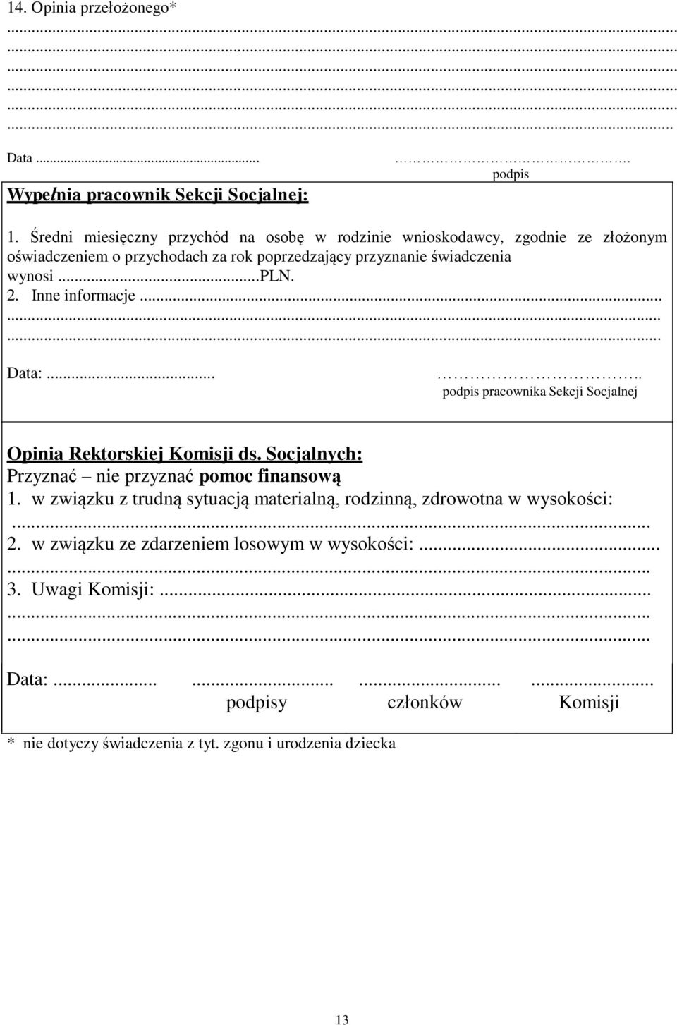 Inne informacje......... Data:..... podpis pracownika Sekcji Socjalnej Opinia Rektorskiej Komisji ds. Socjalnych: Przyznać nie przyznać pomoc finansową 1.