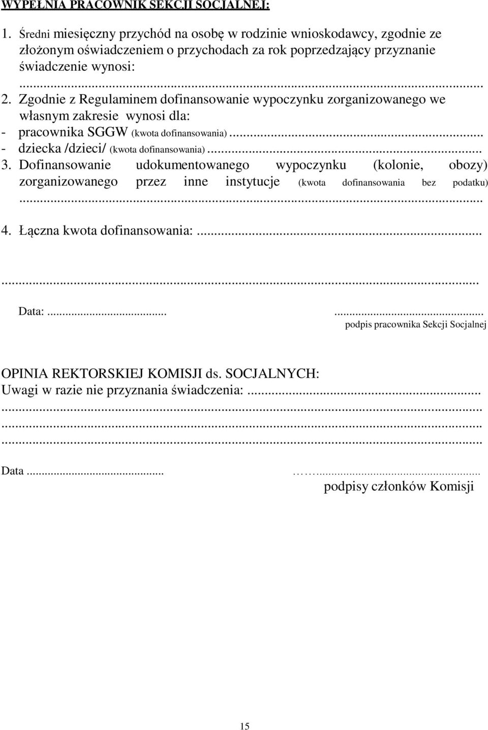 Zgodnie z Regulaminem dofinansowanie wypoczynku zorganizowanego we własnym zakresie wynosi dla: - pracownika SGGW (kwota dofinansowania)... - dziecka /dzieci/ (kwota dofinansowania)... 3.