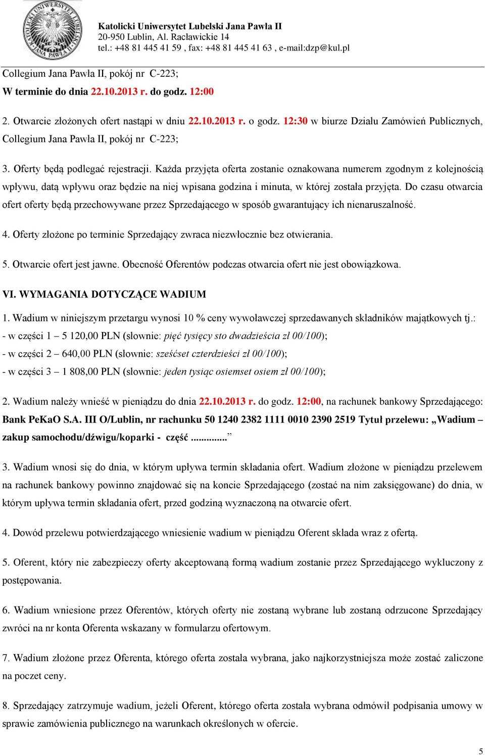 Każda przyjęta oferta zostanie oznakowana numerem zgodnym z kolejnością wpływu, datą wpływu oraz będzie na niej wpisana godzina i minuta, w której została przyjęta.