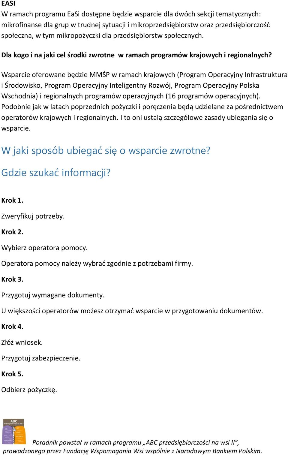 Wsparcie oferowane będzie MMŚP w ramach krajowych (Program Operacyjny Infrastruktura i Środowisko, Program Operacyjny Inteligentny Rozwój, Program Operacyjny Polska Wschodnia) i regionalnych