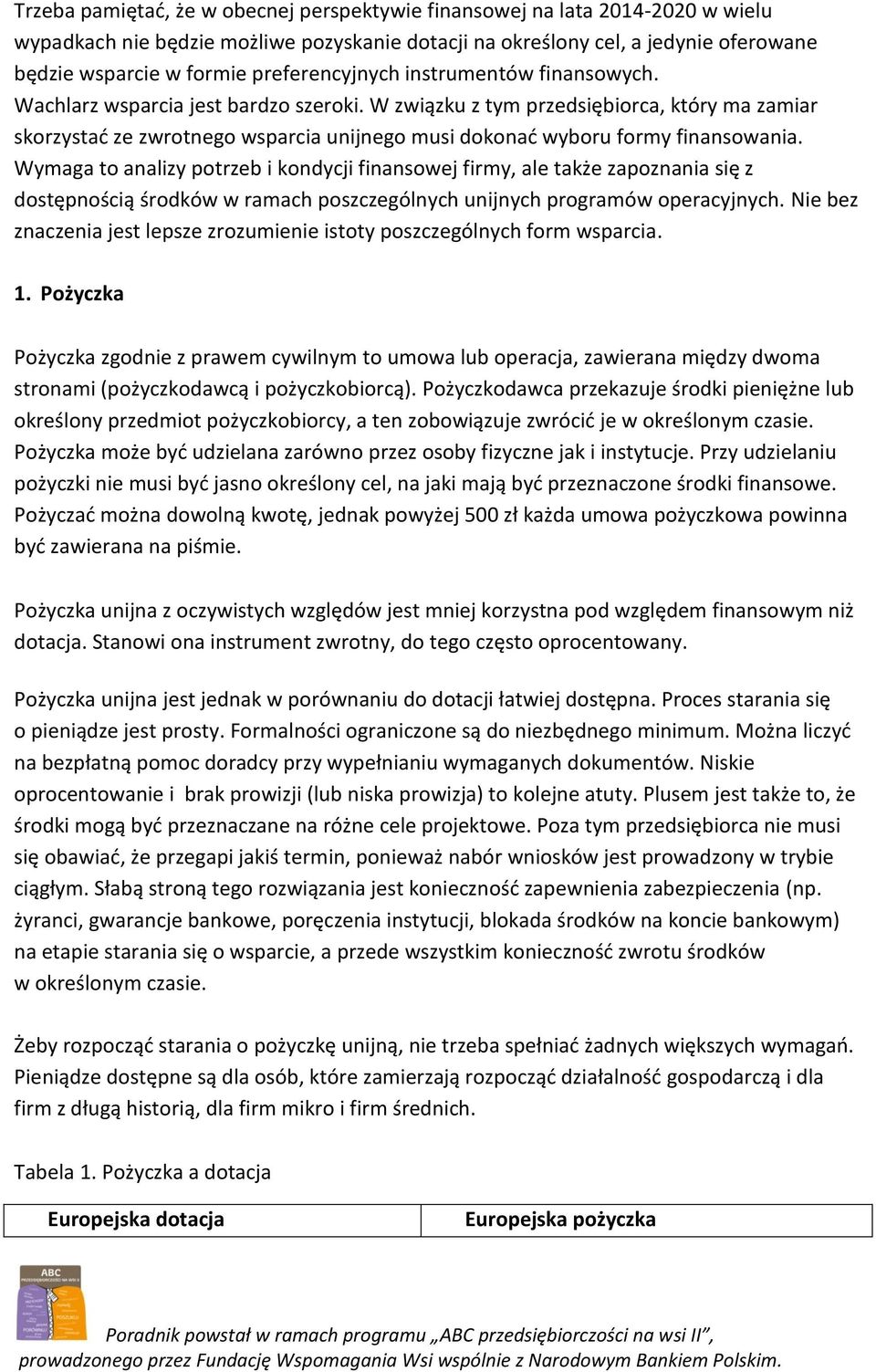 W związku z tym przedsiębiorca, który ma zamiar skorzystać ze zwrotnego wsparcia unijnego musi dokonać wyboru formy finansowania.