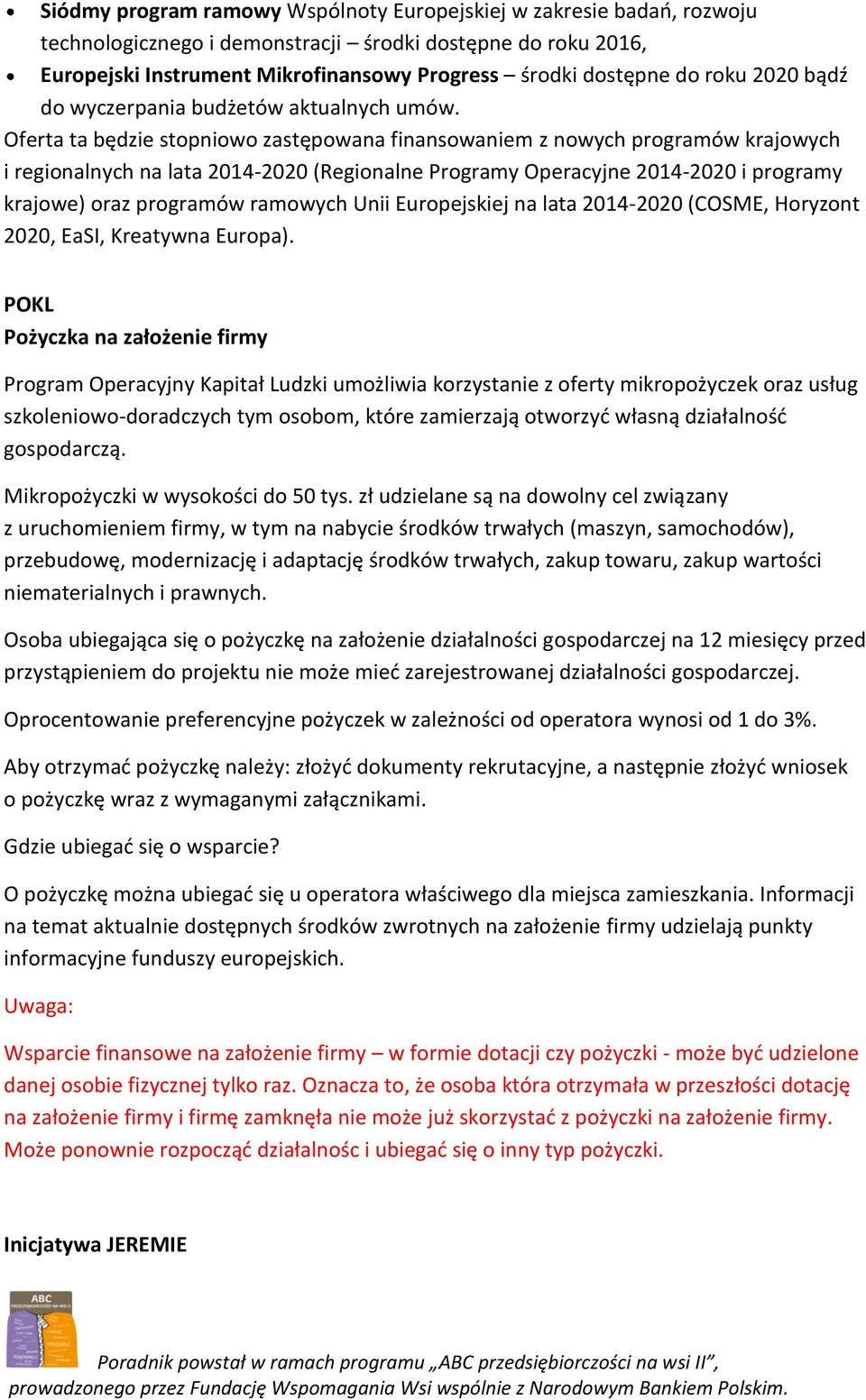 Oferta ta będzie stopniowo zastępowana finansowaniem z nowych programów krajowych i regionalnych na lata 2014-2020 (Regionalne Programy Operacyjne 2014-2020 i programy krajowe) oraz programów