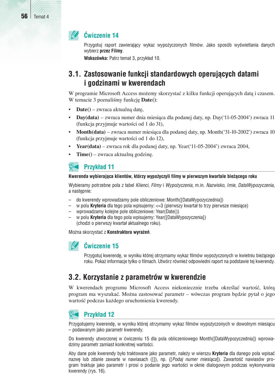 Day( 11-05-2004 ) zwraca 11 (funkcja przyjmuje wartości od 1 do 31), Month(data) zwraca numer miesiąca dla podanej daty, np.