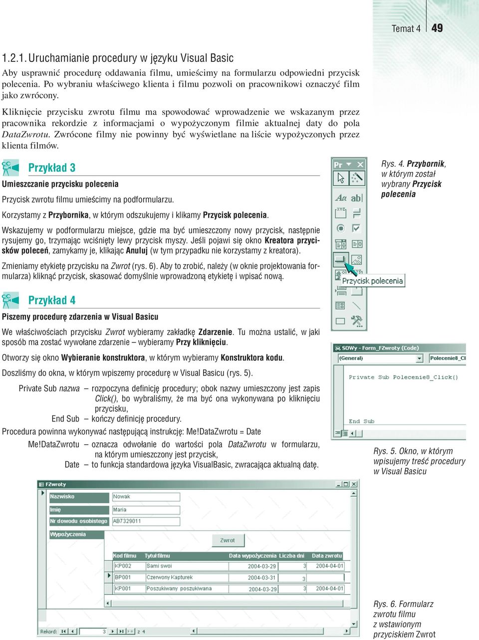 Kliknięcie przycisku zwrotu filmu ma spowodować wprowadzenie we wskazanym przez pracownika rekordzie z informacjami o wypożyczonym filmie aktualnej daty do pola DataZwrotu.