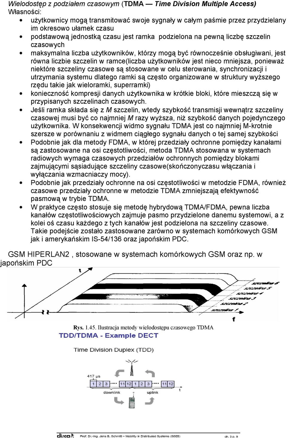 użytkowników jest nieco mniejsza, ponieważ niektóre szczeliny czasowe są stosowane w celu sterowania, synchronizacji i utrzymania systemu dlatego ramki są często organizowane w struktury wyższego