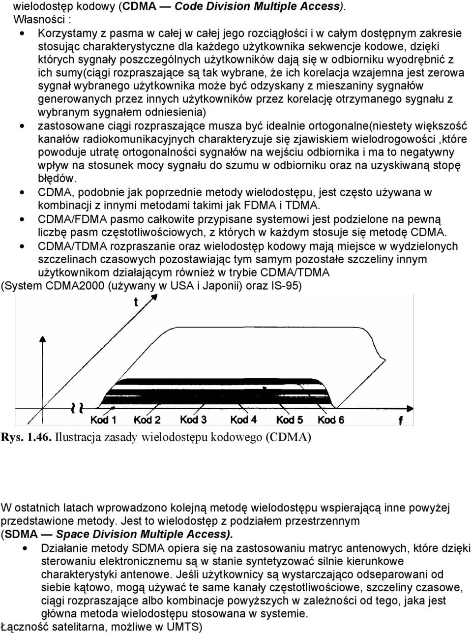 poszczególnych użytkowników dają się w odbiorniku wyodrębnić z ich sumy(ciągi rozpraszające są tak wybrane, że ich korelacja wzajemna jest zerowa sygnał wybranego użytkownika może być odzyskany z