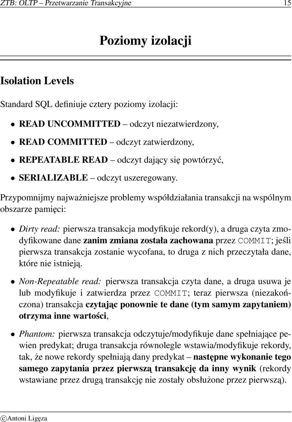 Przypomnijmy najważniejsze problemy współdziałania transakcji na wspólnym obszarze pamięci: Dirty read: pierwsza transakcja modyfikuje rekord(y), a druga czyta zmodyfikowane dane zanim zmiana została