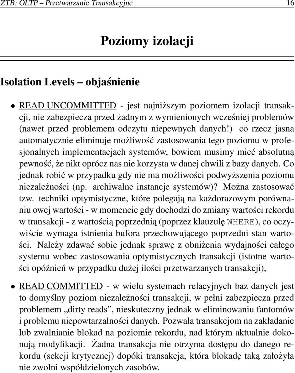 ) co rzecz jasna automatycznie eliminuje możliwość zastosowania tego poziomu w profesjonalnych implementacjach systemów, bowiem musimy mieć absolutną pewność, że nikt oprócz nas nie korzysta w danej