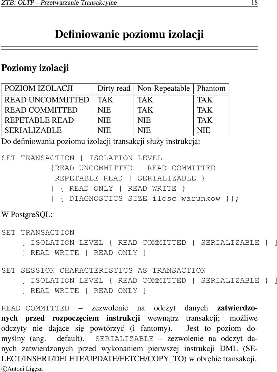 SERIALIZABLE } { READ ONLY READ WRITE } { DIAGNOSTICS SIZE ilosc warunkow }}; W PostgreSQL: SET TRANSACTION [ ISOLATION LEVEL { READ COMMITTED SERIALIZABLE } ] [ READ WRITE READ ONLY ] SET SESSION