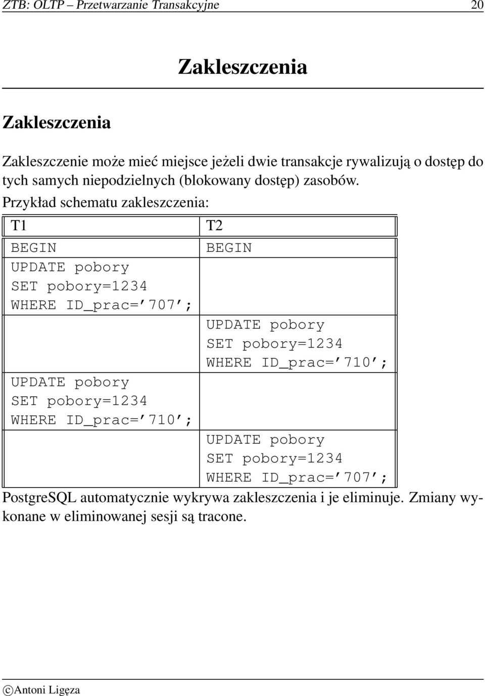 Przykład schematu zakleszczenia: T1 BEGIN UPDATE pobory SET pobory=1234 WHERE ID_prac= 707 ; UPDATE pobory SET pobory=1234 WHERE ID_prac= 710