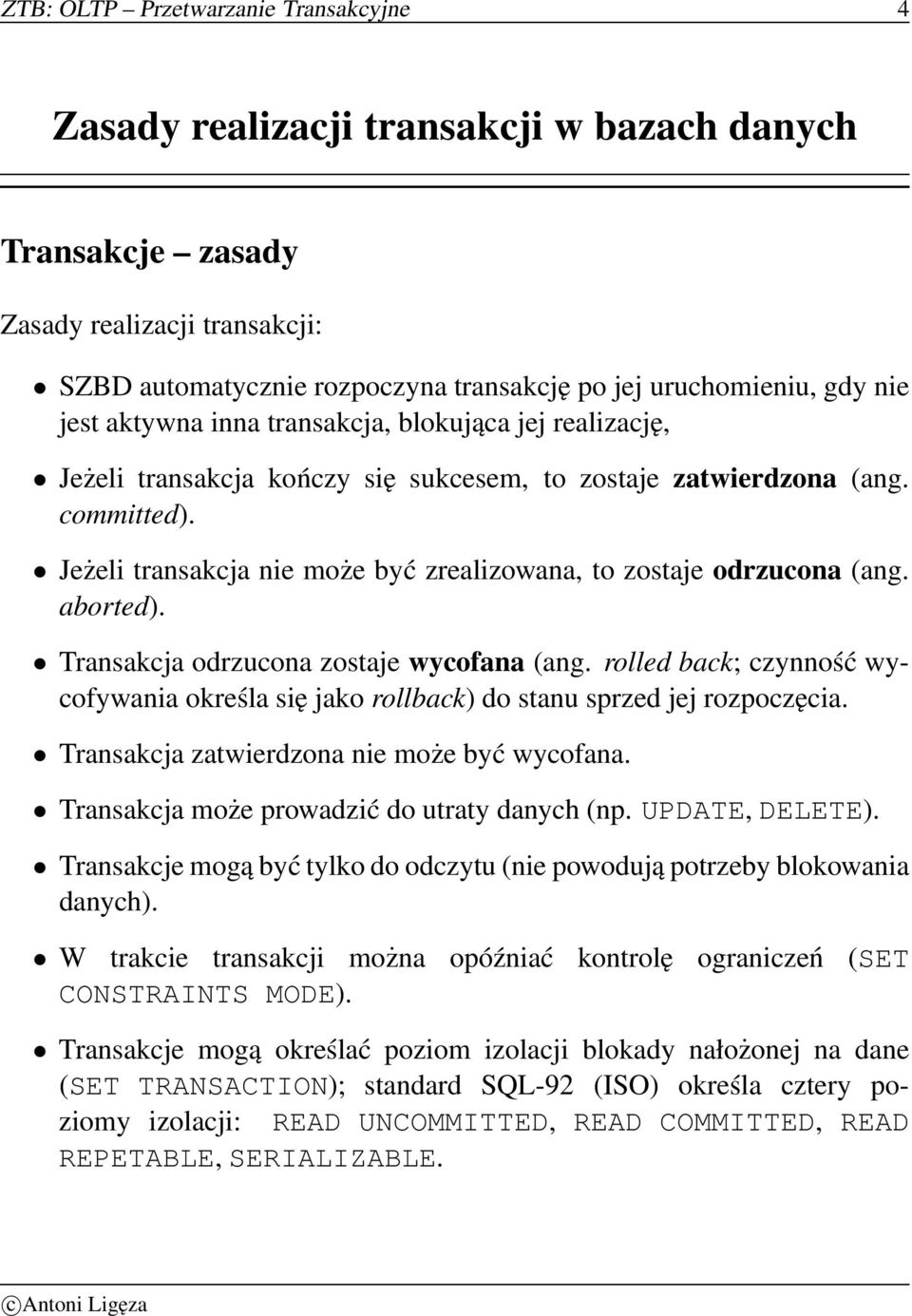 Jeżeli transakcja nie może być zrealizowana, to zostaje odrzucona (ang. aborted). Transakcja odrzucona zostaje wycofana (ang.