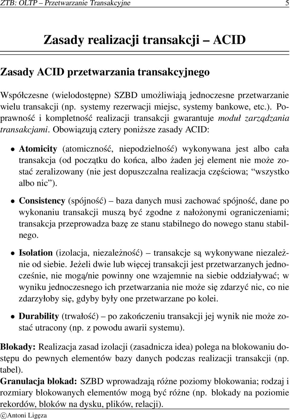 Obowiązują cztery poniższe zasady ACID: Atomicity (atomiczność, niepodzielność) wykonywana jest albo cała transakcja (od początku do końca, albo żaden jej element nie może zostać zeralizowany (nie