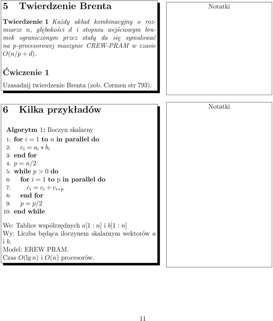 6 Kilka przykładów Algorytm 1: Iloczyn skalarny 1: for i = 1 to n in parallel do 2: c i = a i b i 3: end for 4: p = n/2 5: while p > 0 do 6: for i = 1 to p in