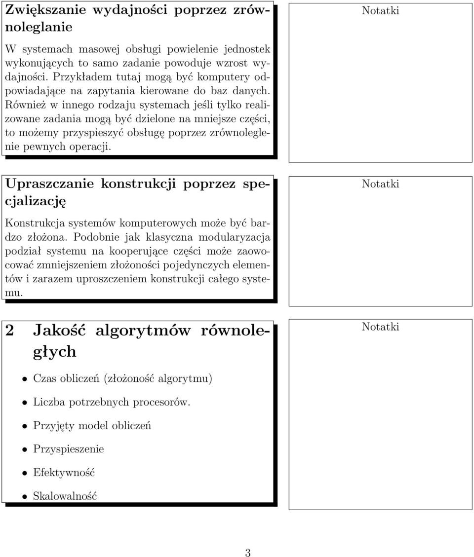 Również w innego rodzaju systemach jeśli tylko realizowane zadania mogą być dzielone na mniejsze części, to możemy przyspieszyć obsługę poprzez zrównoleglenie pewnych operacji.