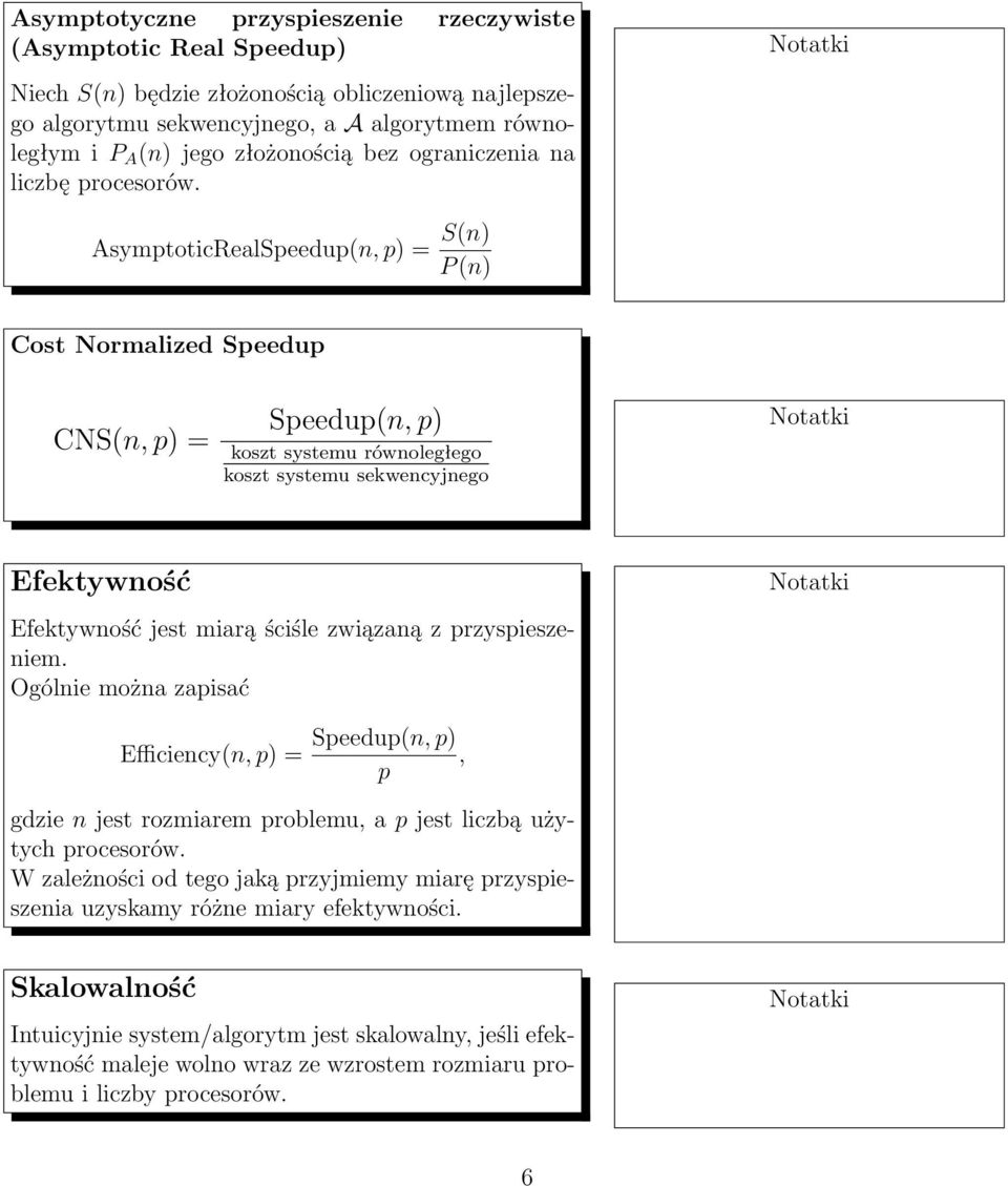 AsymptoticRealSpeedup(n, p) = S(n) P (n) Cost Normalized Speedup CNS(n, p) = Speedup(n, p) koszt systemu równoległego koszt systemu sekwencyjnego Efektywność Efektywność jest miarą ściśle związaną z