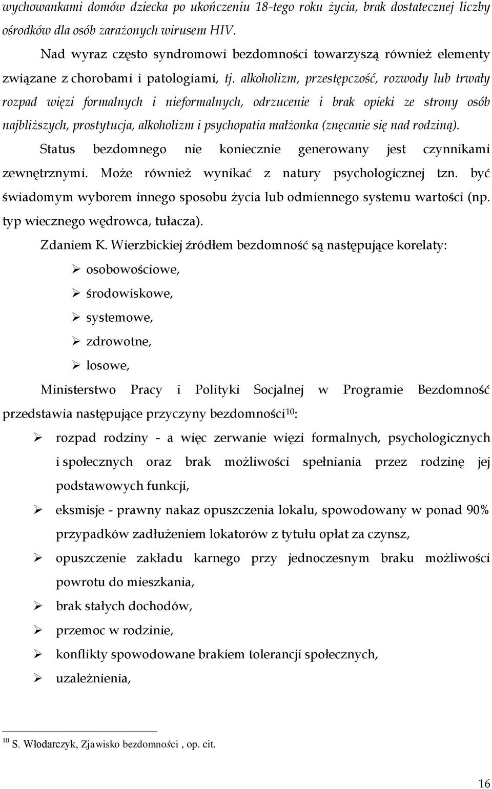 alkoholizm, przestępczość, rozwody lub trwały rozpad więzi formalnych i nieformalnych, odrzucenie i brak opieki ze strony osób najbliższych, prostytucja, alkoholizm i psychopatia małżonka (znęcanie