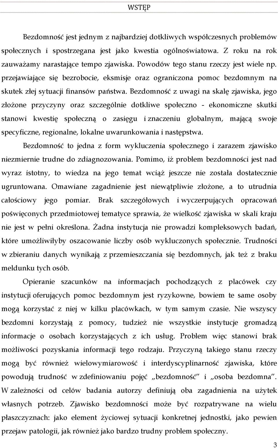 Bezdomność z uwagi na skalę zjawiska, jego złożone przyczyny oraz szczególnie dotkliwe społeczno - ekonomiczne skutki stanowi kwestię społeczną o zasięgu i znaczeniu globalnym, mającą swoje