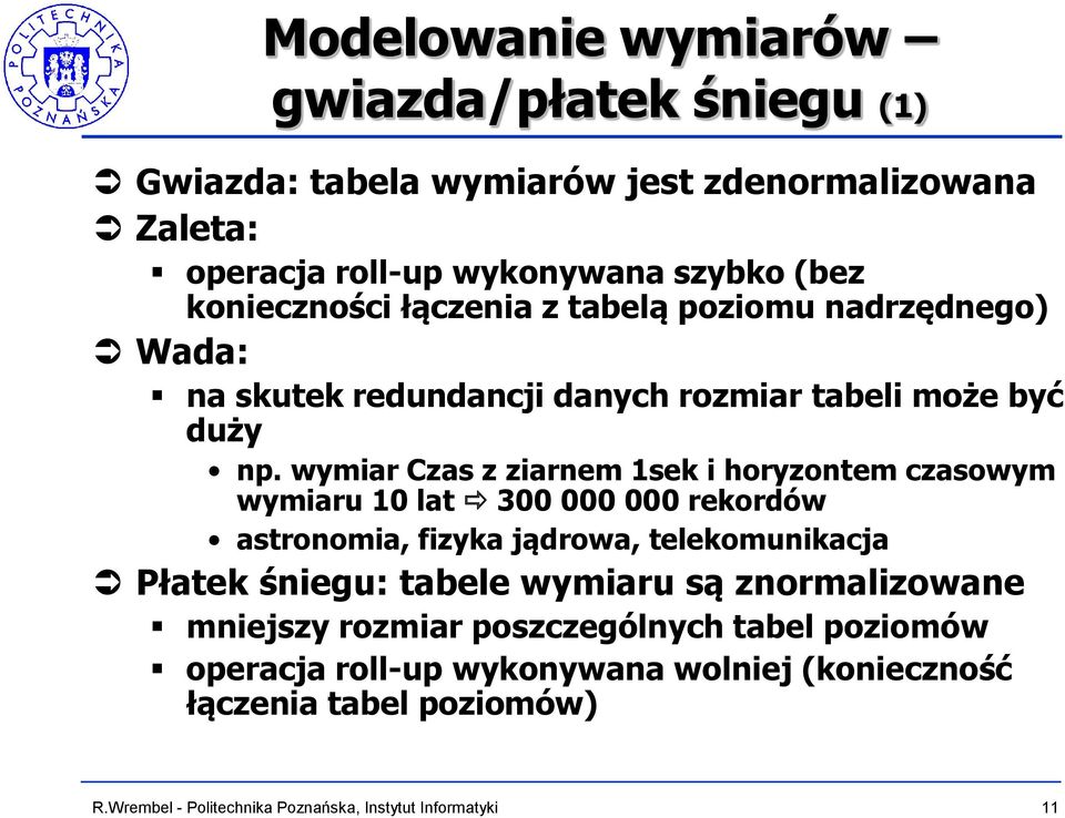 wymiar Czas z ziarnem 1sek i horyzontem czasowym wymiaru 10 lat 300 000 000 rekordów astronomia, fizyka jądrowa, telekomunikacja Płatek