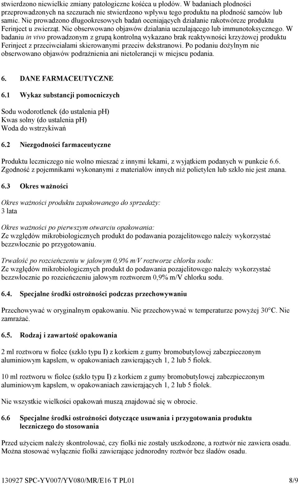 W badaniu in vivo prowadzonym z grupą kontrolną wykazano brak reaktywności krzyżowej produktu Ferinject z przeciwciałami skierowanymi przeciw dekstranowi.