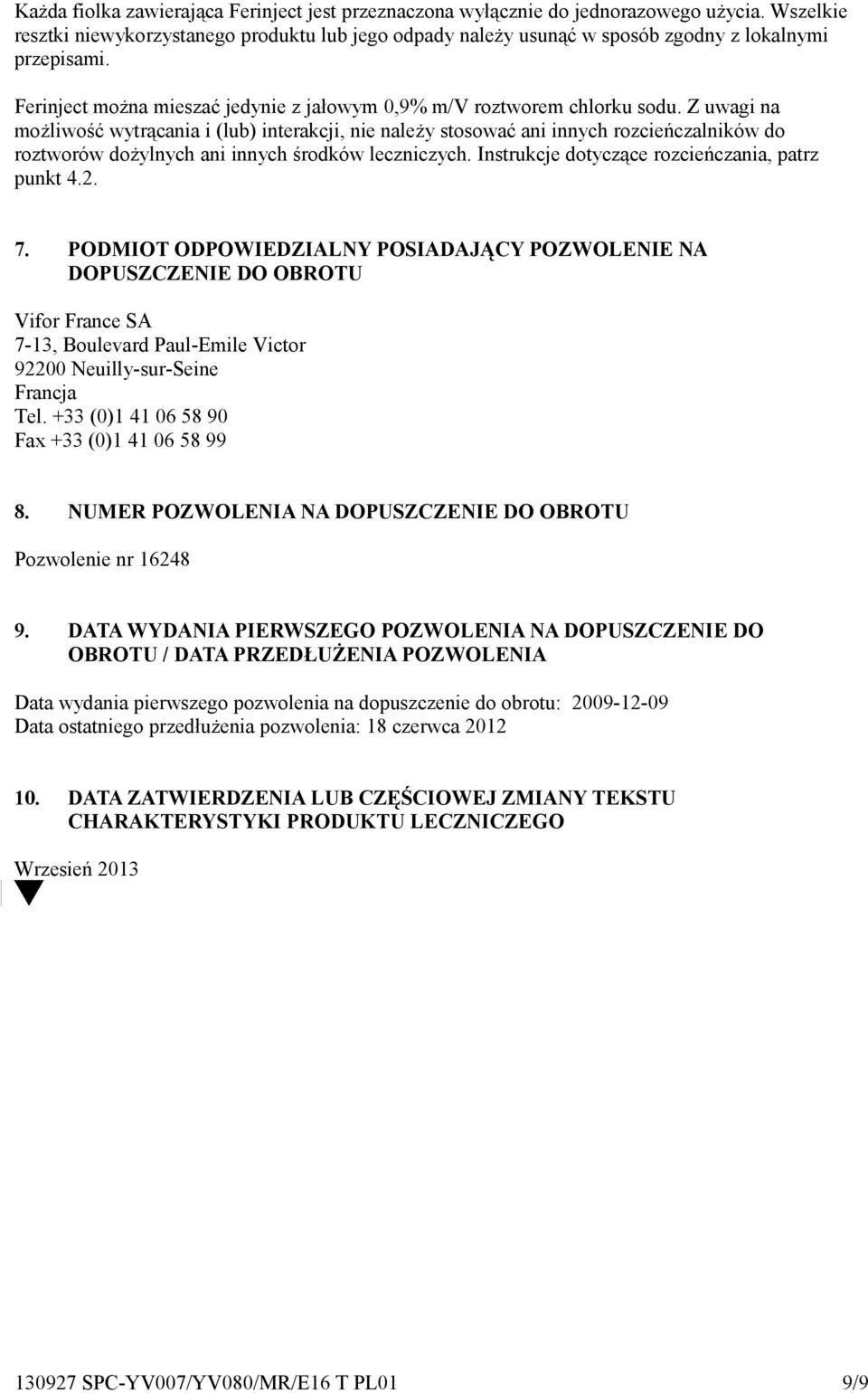 Z uwagi na możliwość wytrącania i (lub) interakcji, nie należy stosować ani innych rozcieńczalników do roztworów dożylnych ani innych środków leczniczych.