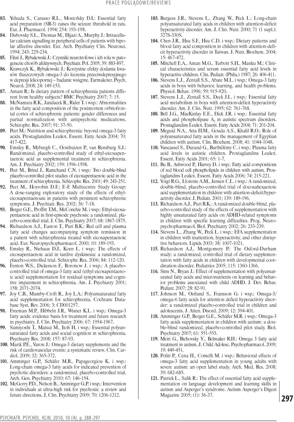 , Rybakowski J.: Czynniki neurotrofowe i ich rola w patogenezie chorób afektywnych. Psychiatr. Pol. 2005; 39: 883-897. 86. Krawczyk K., Rybakowski J.: Korzystne efekty dodania kwasów tłuszczowych omega-3 do leczenia przeciwdepresyjnego w depresji lekoopornej badanie wstępne.