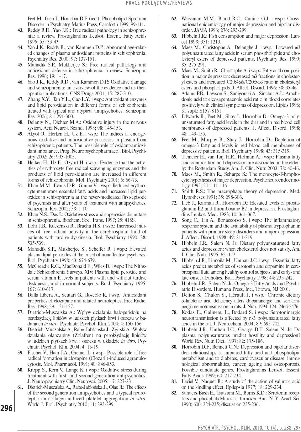 , van Kammen D.P.: Abnormal age-related changes of plasma antioxidant proteins in schizophrenia. Psychiatry Res. 2000; 97: 137-151. Mahadik S.P., Mukherjee S.