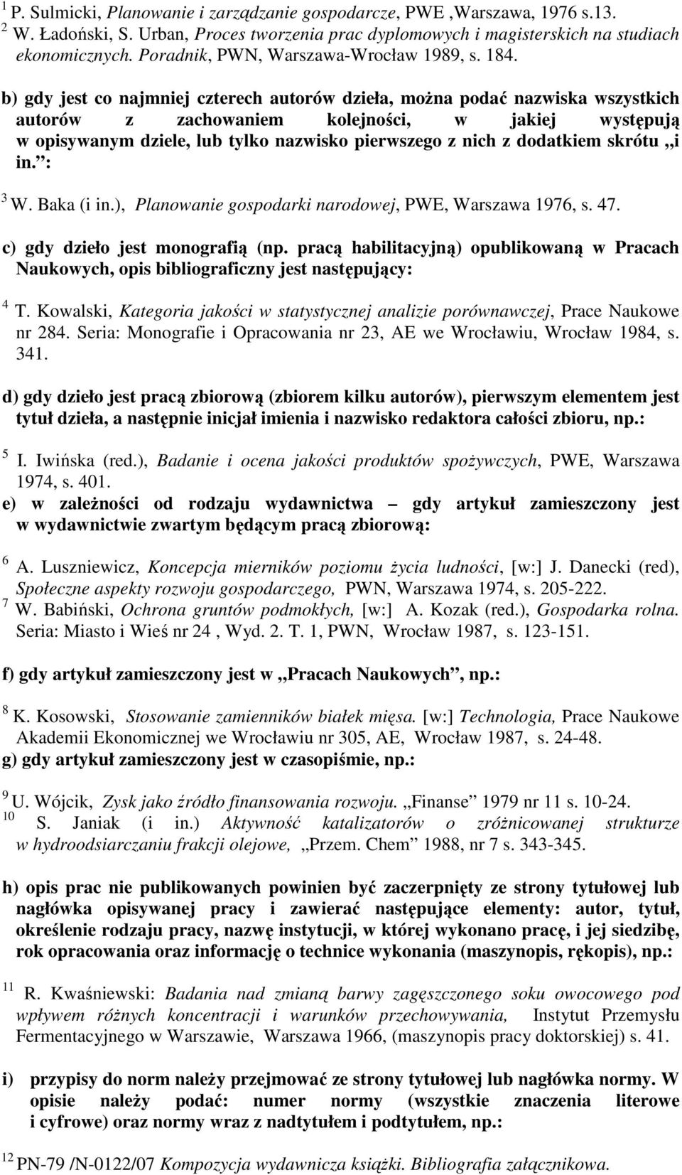 b) gdy jest co najmniej czterech autorów dzieła, można podać nazwiska wszystkich autorów z zachowaniem kolejności, w jakiej występują w opisywanym dziele, lub tylko nazwisko pierwszego z nich z