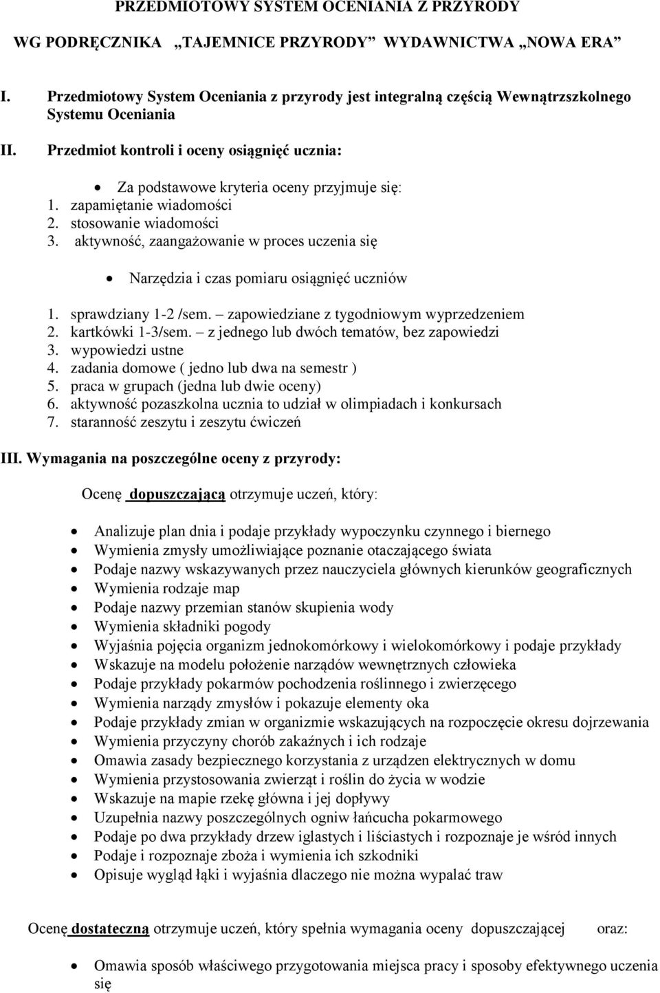 zapamiętanie wiadomości 2. stosowanie wiadomości 3. aktywność, zaangażowanie w proces uczenia się Narzędzia i czas pomiaru osiągnięć uczniów 1. sprawdziany 1-2 /sem.