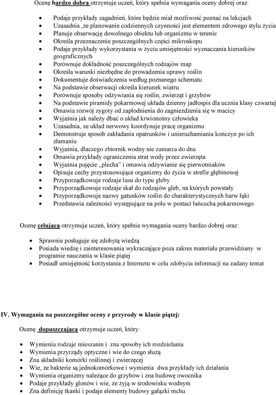 umiejętności wyznaczania kierunków geograficznych Porównuje dokładność poszczególnych rodzajów map Określa warunki niezbędne do prowadzenia uprawy roślin Dokumentuje doświadczenia według poznanego