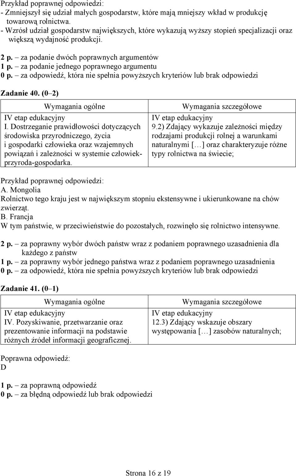 za podanie jednego poprawnego argumentu Zadanie 40. (0 2) środowiska przyrodniczego, życia i gospodarki człowieka oraz wzajemnych powiązań i zależności w systemie człowiekprzyroda-gospodarka. 9.