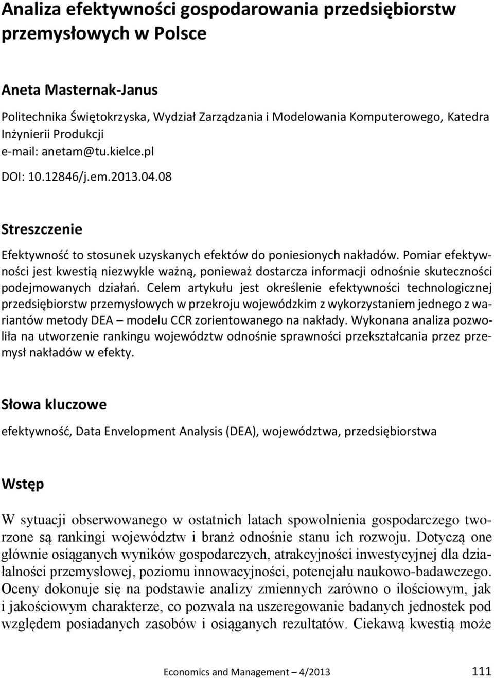 Pomiar efektywności jest kwestią niezwykle ważną, ponieważ dostarcza informacji odnośnie skuteczności podejmowanych działań.