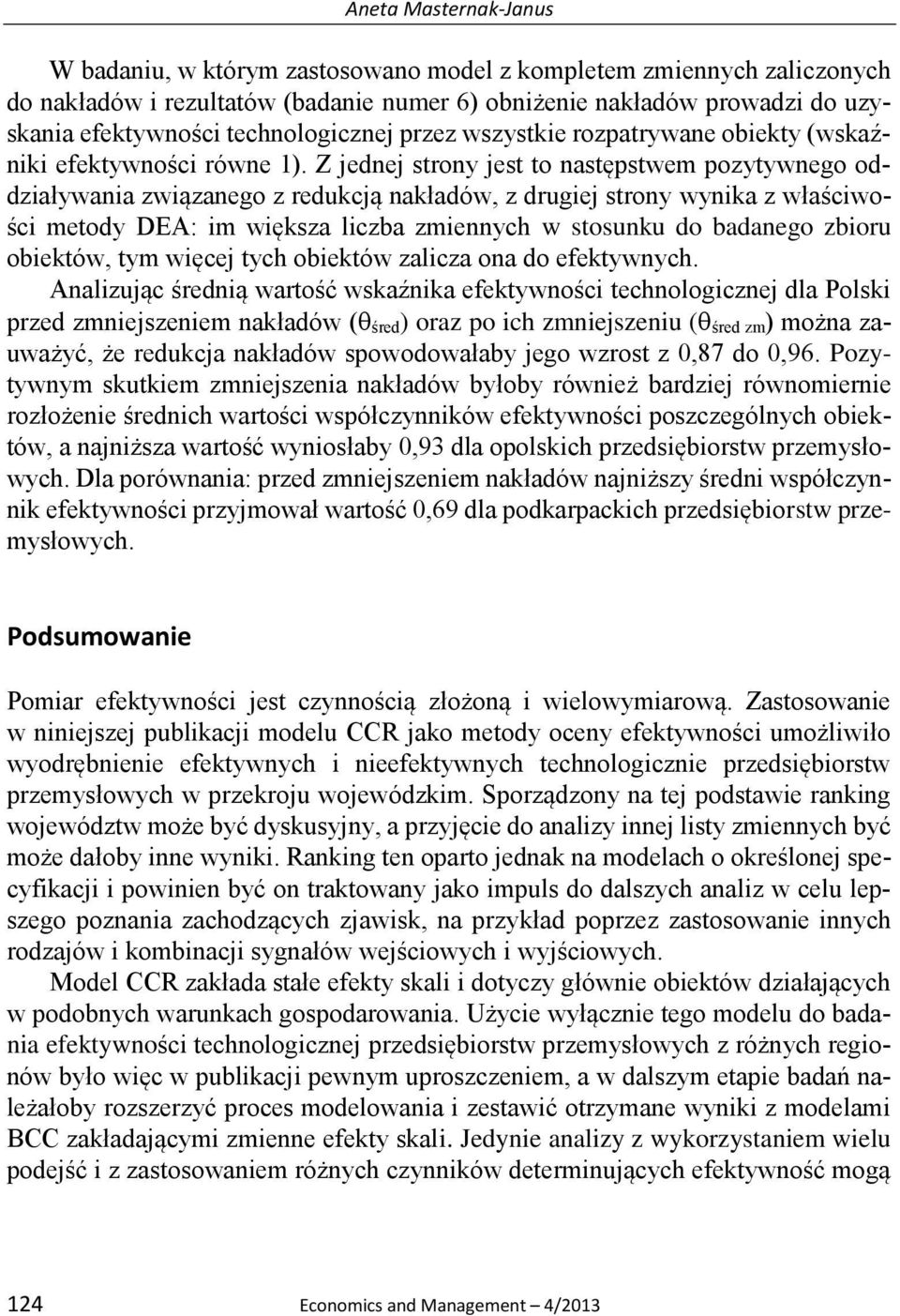 Z jednej strony jest to następstwem pozytywnego oddziaływania związanego z redukcją nakładów, z drugiej strony wynika z właściwości metody DEA: im większa liczba zmiennych w stosunku do badanego