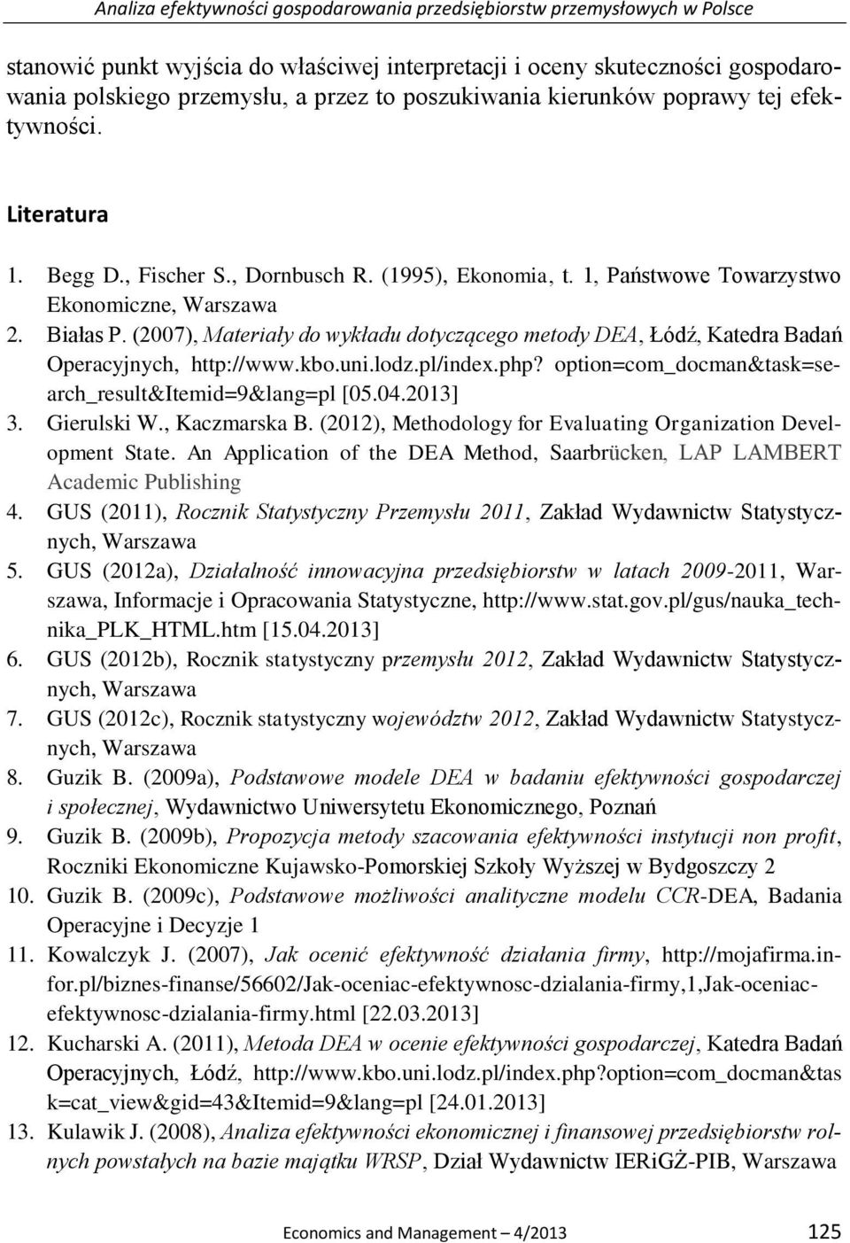 (2007), Materiały do wykładu dotyczącego metody DEA, Łódź, Katedra Badań Operacyjnych, http://www.kbo.uni.lodz.pl/index.php? option=com_docman&task=search_result&itemid=9&lang=pl [05.04.2013] 3.