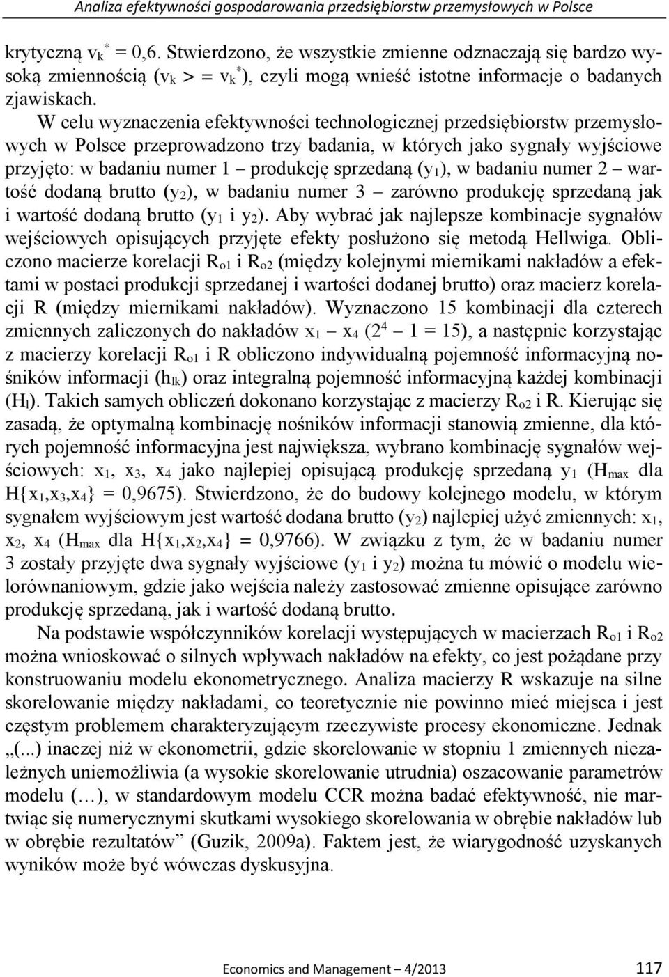 W celu wyznaczenia efektywności technologicznej przedsiębiorstw przemysłowych w Polsce przeprowadzono trzy badania, w których jako sygnały wyjściowe przyjęto: w badaniu numer 1 produkcję sprzedaną (y