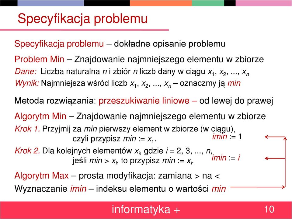 .., x n oznaczmy ją min Metoda rozwiązania: przeszukiwanie liniowe od lewej do prawej Algorytm Min Znajdowanie najmniejszego elementu w zbiorze Krok 1.