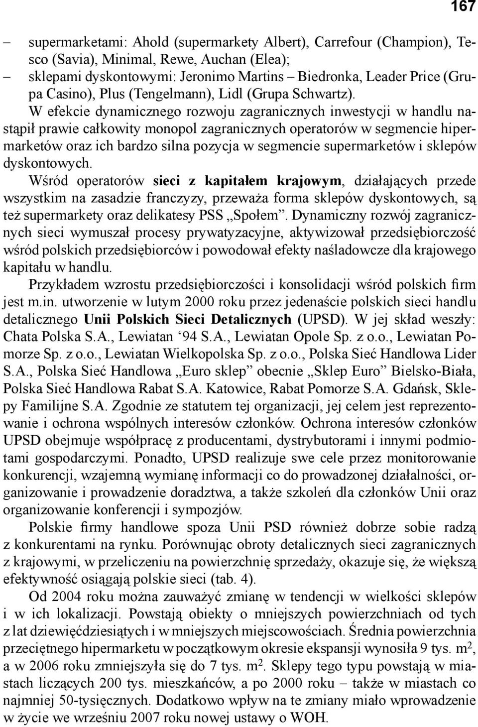 W efekcie dynamicznego rozwoju zagranicznych inwestycji w handlu nastąpił prawie całkowity monopol zagranicznych operatorów w segmencie hipermarketów oraz ich bardzo silna pozycja w segmencie