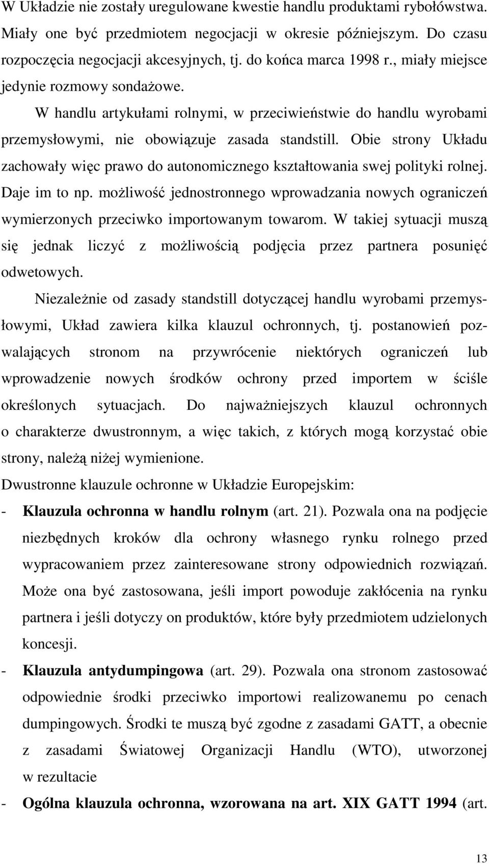 Obie strony Układu zachowały więc prawo do autonomicznego kształtowania swej polityki rolnej. Daje im to np.