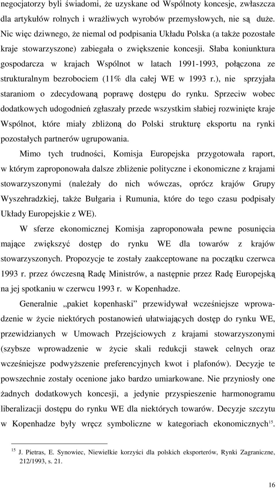 Słaba koniunktura gospodarcza w krajach Wspólnot w latach 1991-1993, połączona ze strukturalnym bezrobociem (11% dla całej WE w 1993 r.