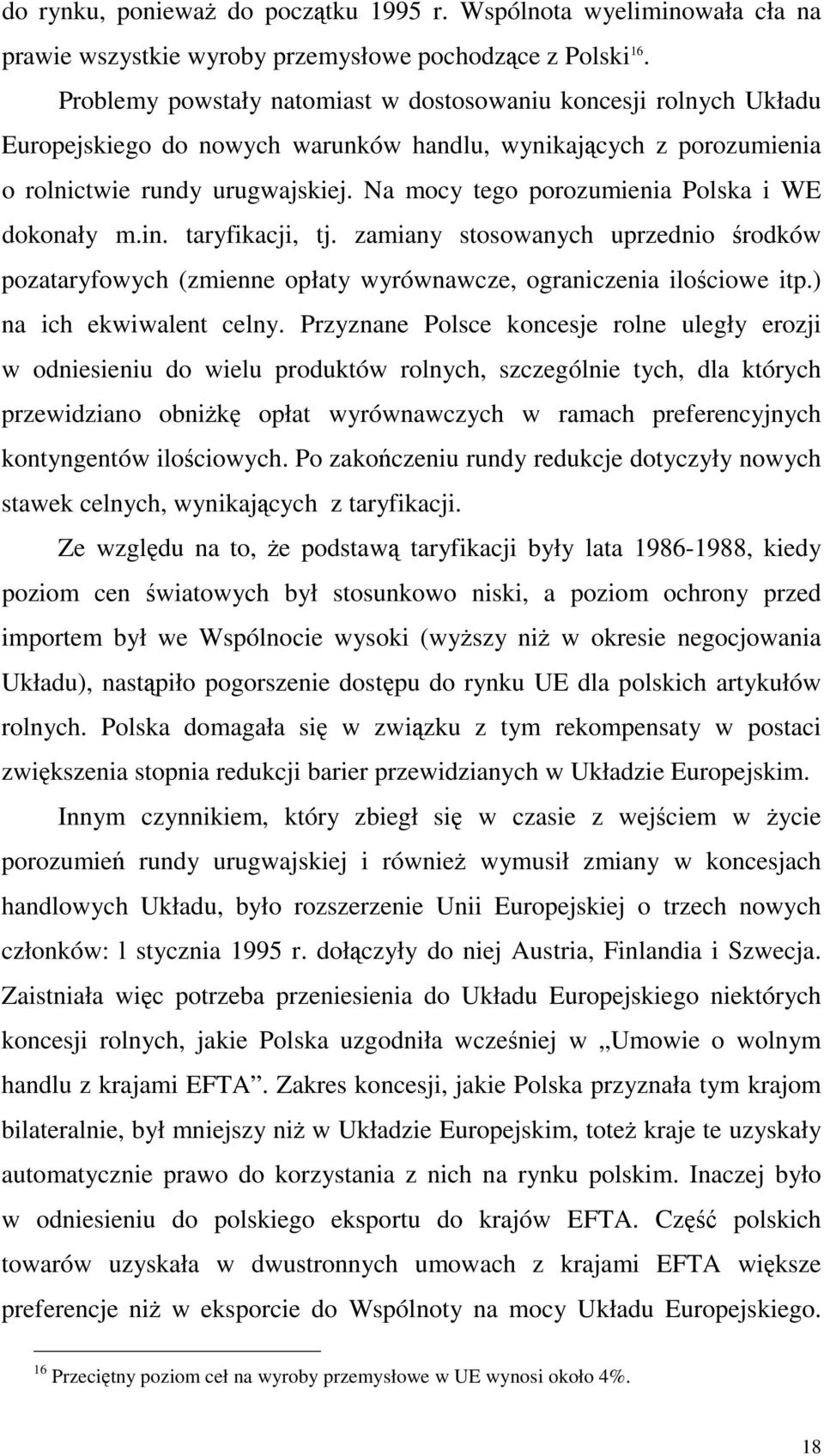 Na mocy tego porozumienia Polska i WE dokonały m.in. taryfikacji, tj. zamiany stosowanych uprzednio środków pozataryfowych (zmienne opłaty wyrównawcze, ograniczenia ilościowe itp.