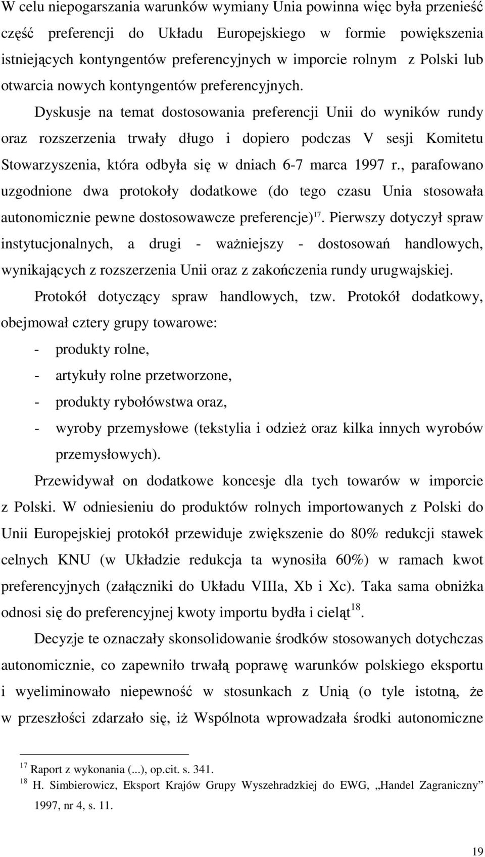 Dyskusje na temat dostosowania preferencji Unii do wyników rundy oraz rozszerzenia trwały długo i dopiero podczas V sesji Komitetu Stowarzyszenia, która odbyła się w dniach 6-7 marca 1997 r.