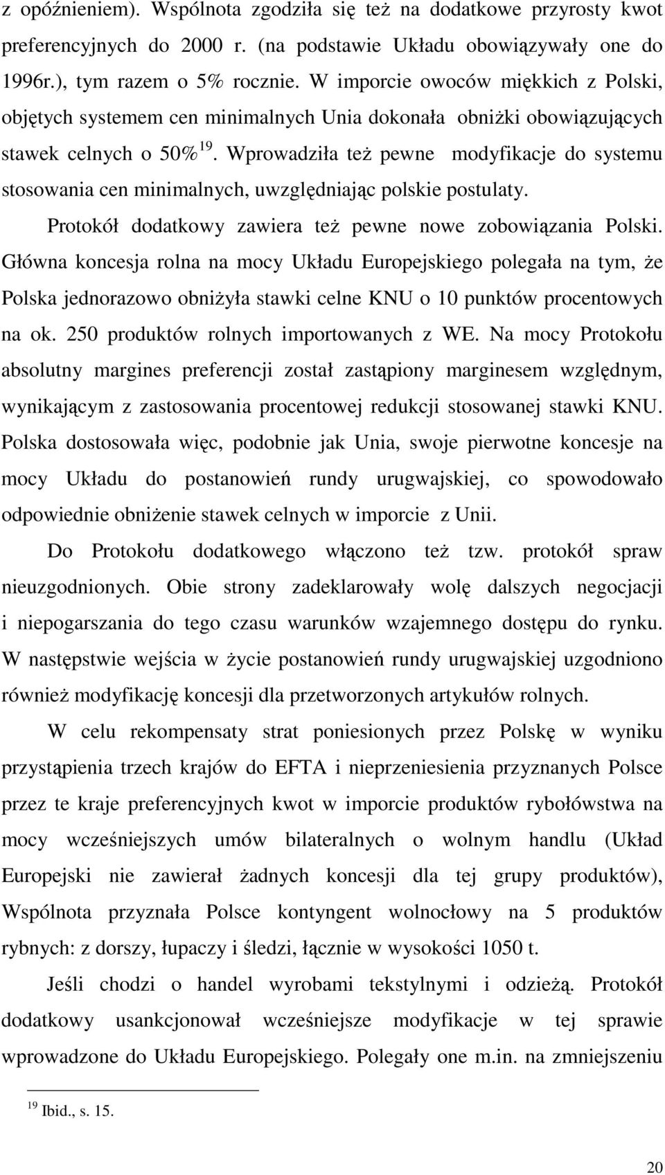 Wprowadziła też pewne modyfikacje do systemu stosowania cen minimalnych, uwzględniając polskie postulaty. Protokół dodatkowy zawiera też pewne nowe zobowiązania Polski.