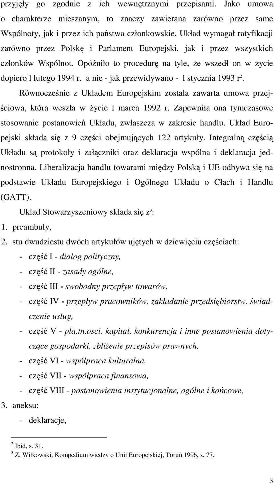 a nie - jak przewidywano - l stycznia 1993 r 2. Równocześnie z Układem Europejskim została zawarta umowa przejściowa, która weszła w życie l marca 1992 r.