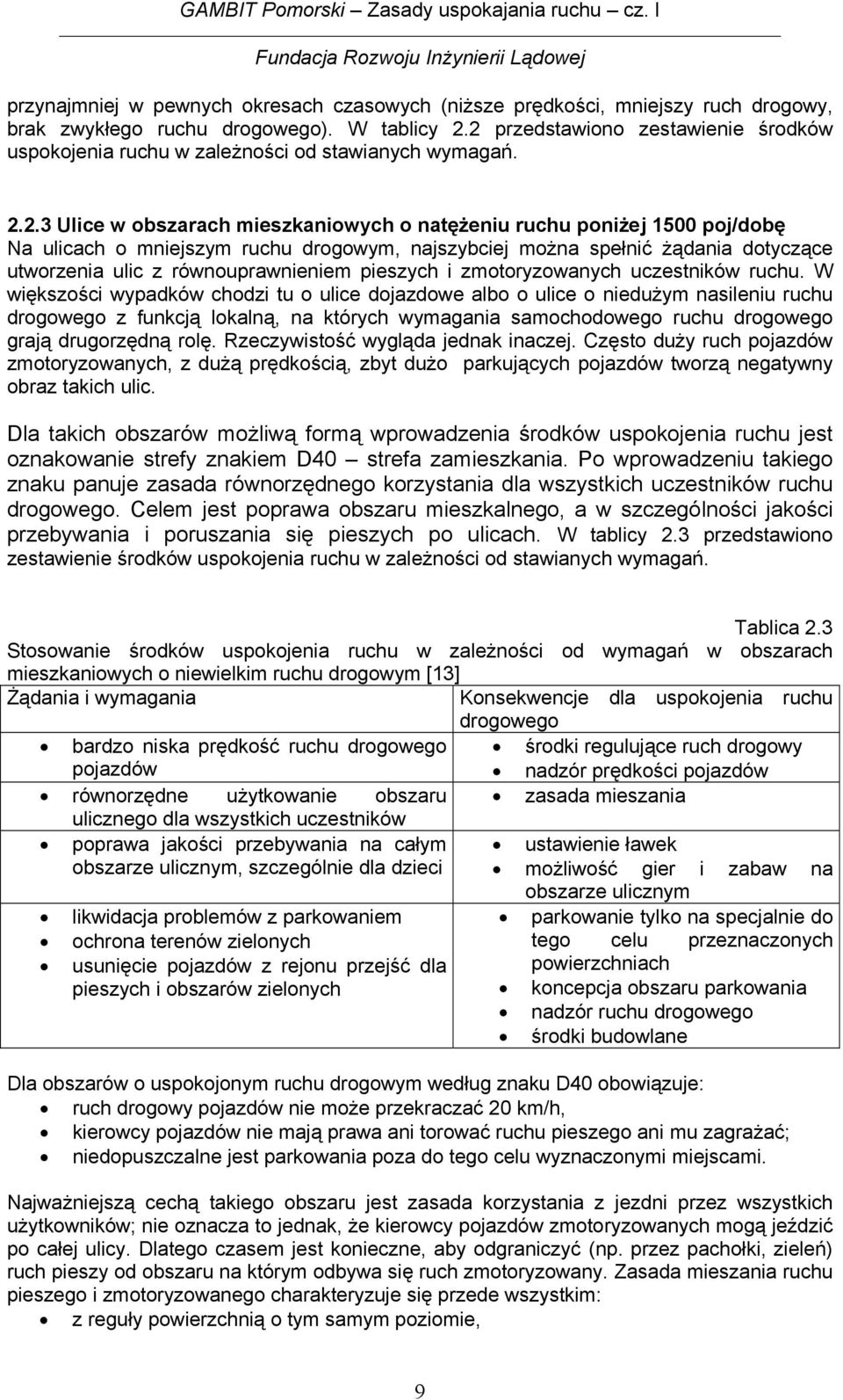 drogowym, najszybciej można spełnić żądania dotyczące utworzenia ulic z równouprawnieniem pieszych i zmotoryzowanych uczestników ruchu.