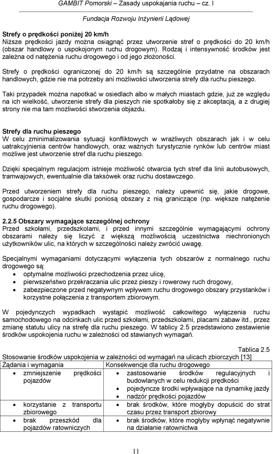 Strefy o prędkości ograniczonej do 20 km/h są szczególnie przydatne na obszarach handlowych, gdzie nie ma potrzeby ani możliwości utworzenia strefy dla ruchu pieszego.