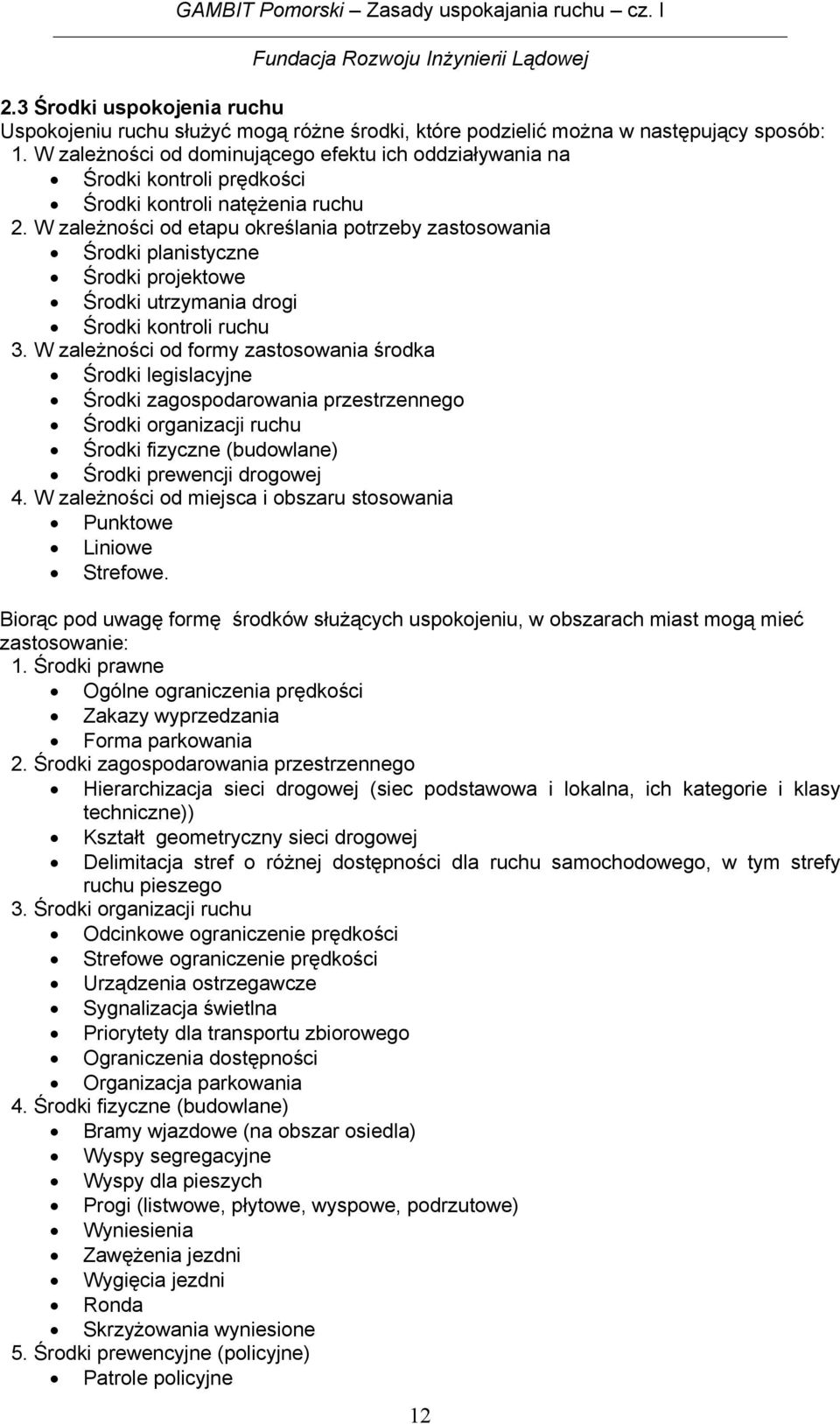 W zależności od etapu określania potrzeby zastosowania Środki planistyczne Środki projektowe Środki utrzymania drogi Środki kontroli ruchu 3.